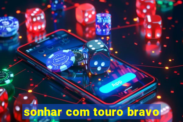 sonhar com touro bravo